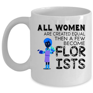 A Few Become Florists Coffee Mug, All Women Are Created Equal Cup