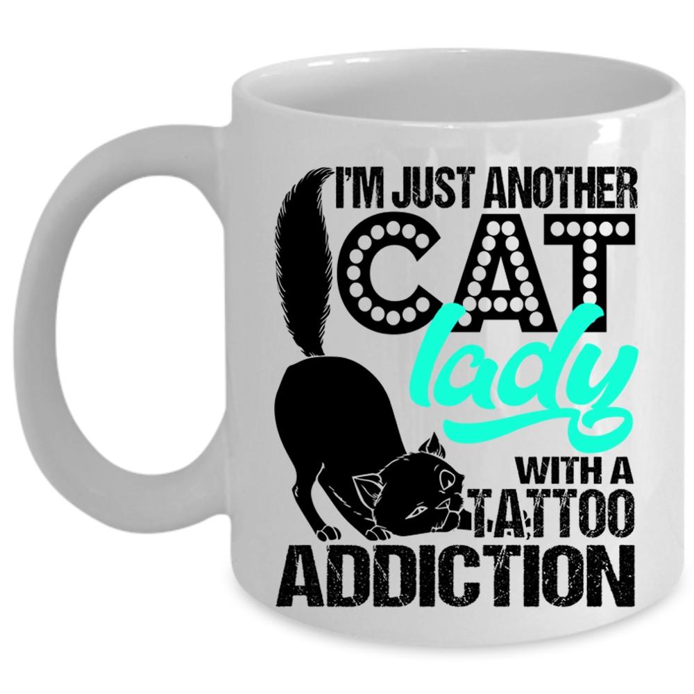 With A Tattoo Addiction Coffee Mug, I'm Just Another Cat Lady Cup