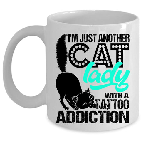 With A Tattoo Addiction Coffee Mug, I'm Just Another Cat Lady Cup