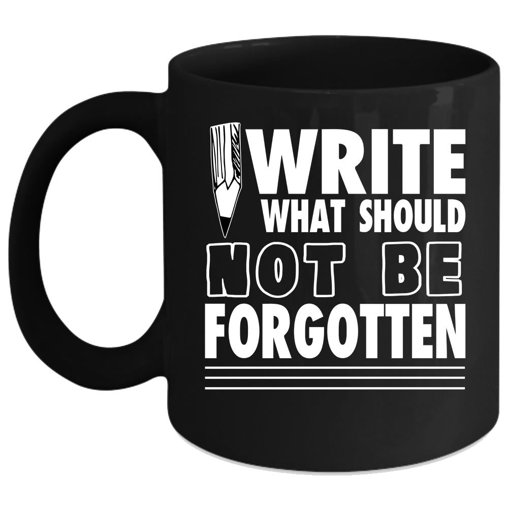 Write What Should Not Be Forgotten Coffee Mug, Cool Writer Coffee Cup