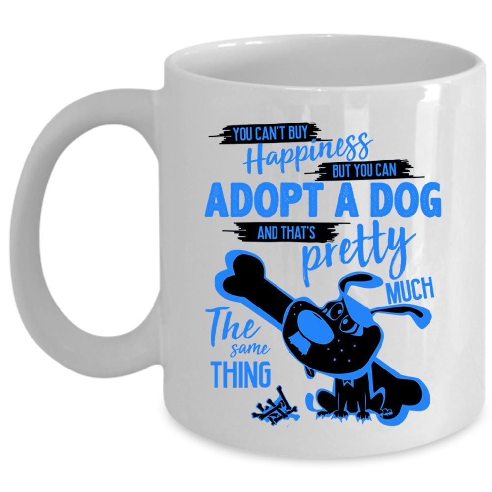 You Can Adopt A Dog Coffee Mug, You Can't Buy Happiness Cup