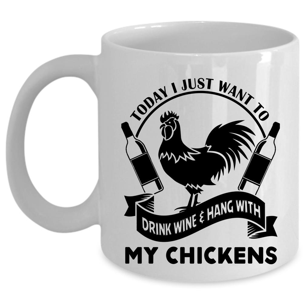 Today I Just Want To Drink Wine Mug, Hang With My Chickens Cup (Coffee Mug - White)