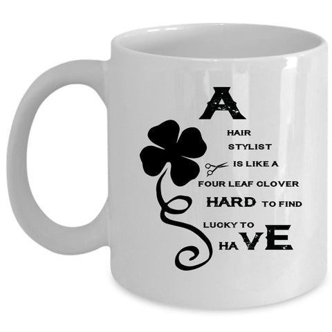 Awesome Hairstylist Coffee Mug, A Hair Stylist Is Like A Four Leaf Clover Cup