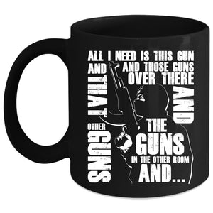 All I Need Is This Gun And Those Guns Coffee Mug, Cool Gunner Coffee Cup