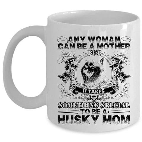 To Be A Husky Mom Coffee Mug, Any Woman Can Be A Mother Cup