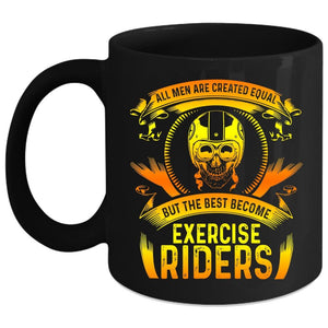 All Men Are Created Equal Coffee Mug, The Best Become Exercise Riders Coffee Cup