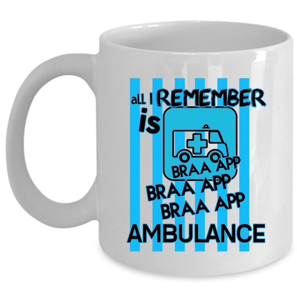 All I Remember Is Braaapp Ambulance Mug, Funny Cup (Coffee Mug - White)