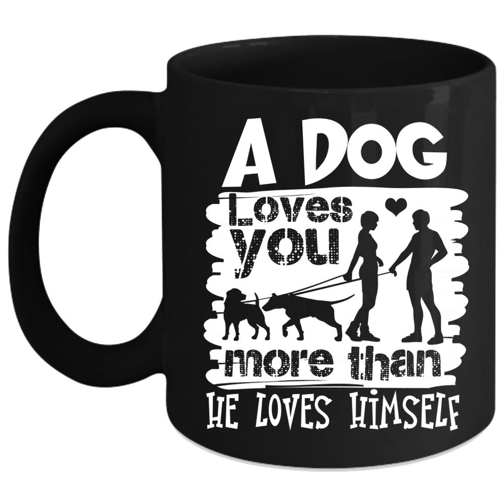 A Dog Love You More Than He Loves Himself Coffee Mug, Cute Coffee Cup