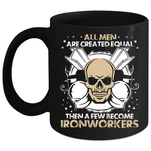 All Men Are Created Equal Coffee Mug, A Few Become Ironworkers Coffee Cup