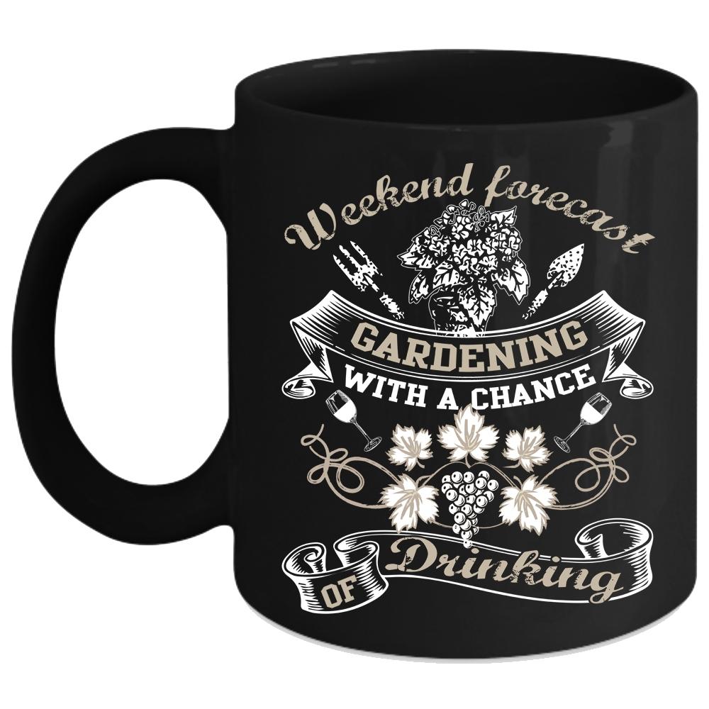 Weekend Forecast Gardening Coffee Mug, Chance Of Drinking Coffee Cup