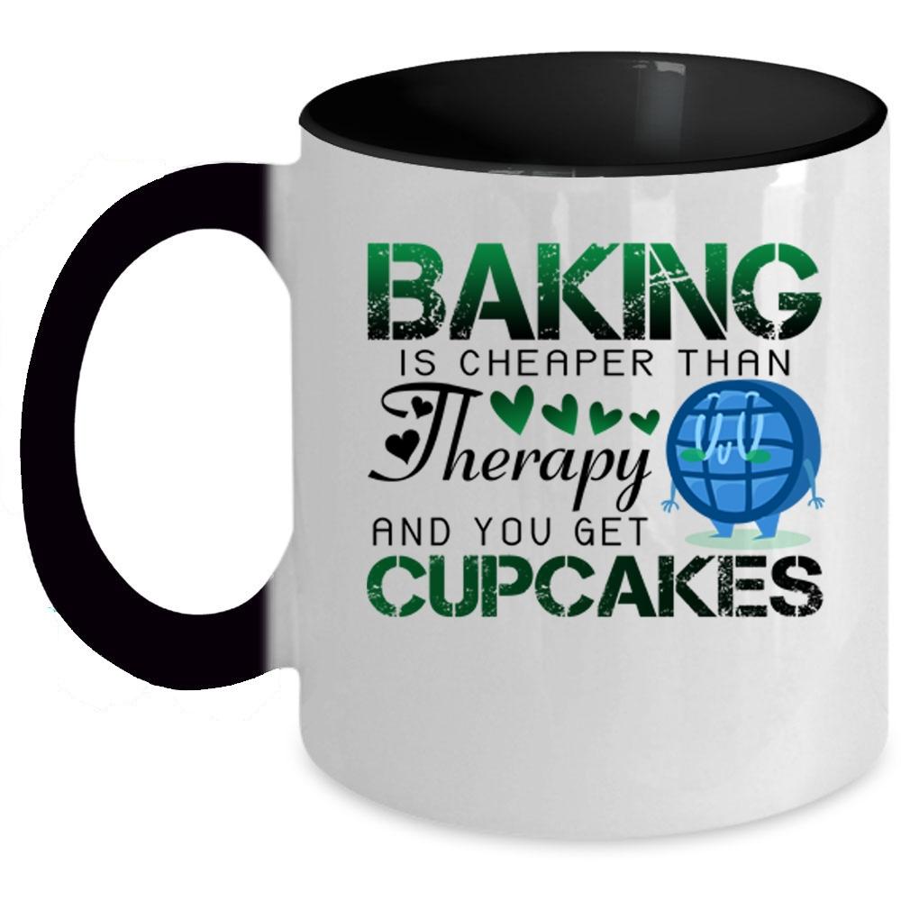 You Get Cupcakes Coffee Mug, Baking Is Cheaper Than Therapy Accent Mug