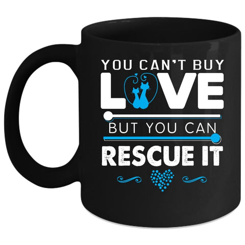 You Can't Buy Love Coffee Mug, You Can Rescue It Coffee Cup