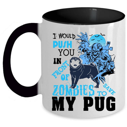 To Save My Pug Coffee Mug, I Would Push You In Front Of Zombies Accent Mug