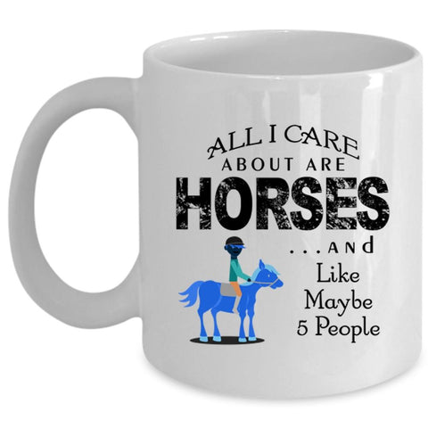 All I Care About Are Horses Mug, I Love Horse Cup (Coffee Mug - White)