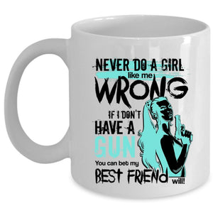 You Can Bet My Best Friend Will Coffee Mug, Never Do A Girl Like Me Wrong Cup