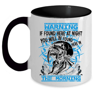 You Will Br Found Here In The Morning Coffee Mug, If Found Here At Night Accent Mug