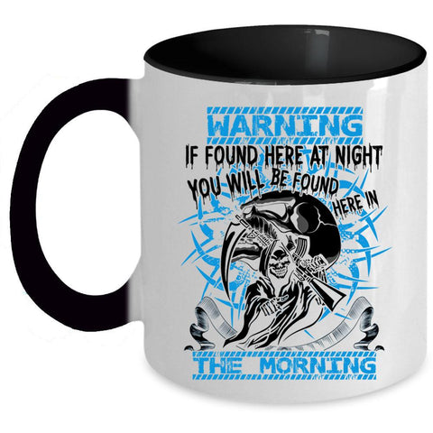 You Will Br Found Here In The Morning Coffee Mug, If Found Here At Night Accent Mug