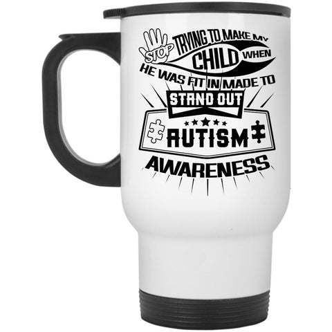 Autism Awareness Travel Mug, Stop Trying To Make My Child Mug