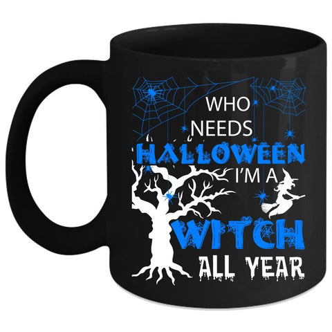 Who Needs Halloween Coffee Mug, I'm A Witch All Year Coffee Cup