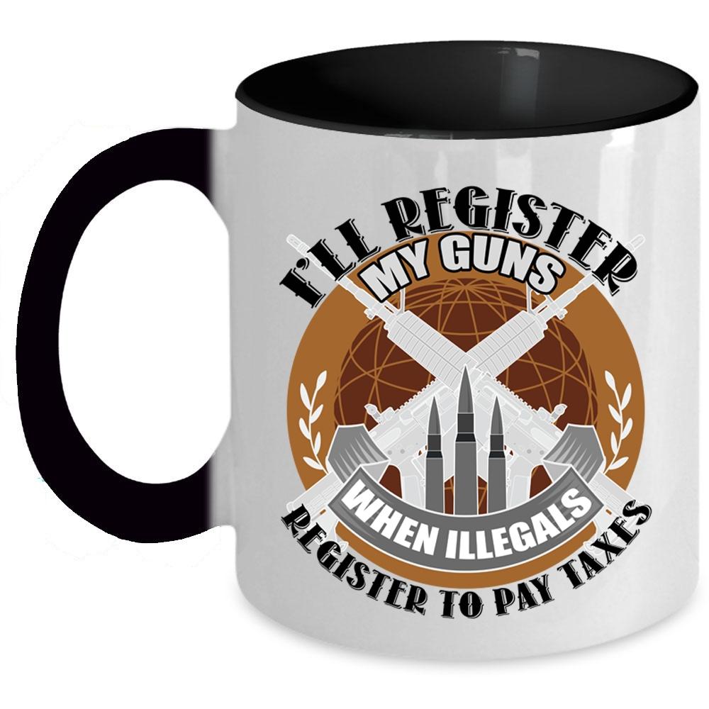 When Illegals Register To Pay Taxes Coffee Mug, I'll Register My Guns Accent Mug