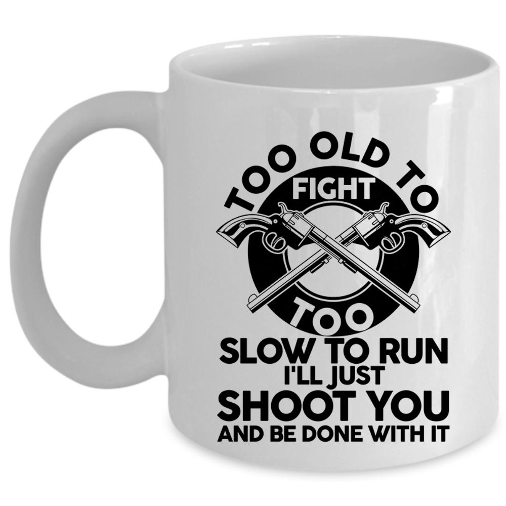 Too Slow To Run Coffee Mug, Too Old To Fight Cup