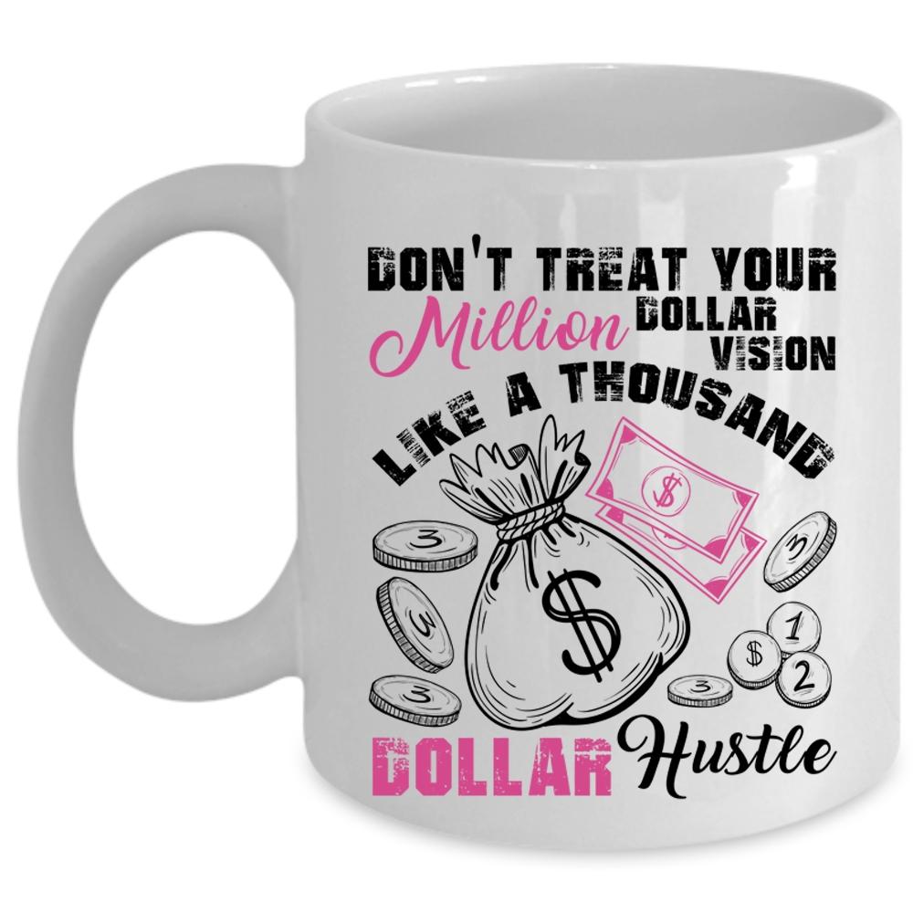 Thousand Dollar Hustle Coffee Mug, Don't Treat Your Million Dollar Vision Cup