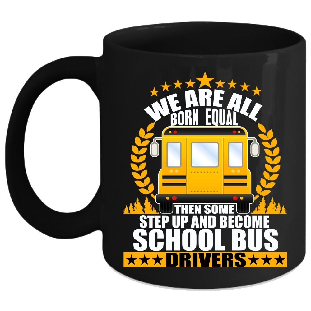 We Are All Born Equal Coffee Mug, Become School Bus Drivers Coffee Cup