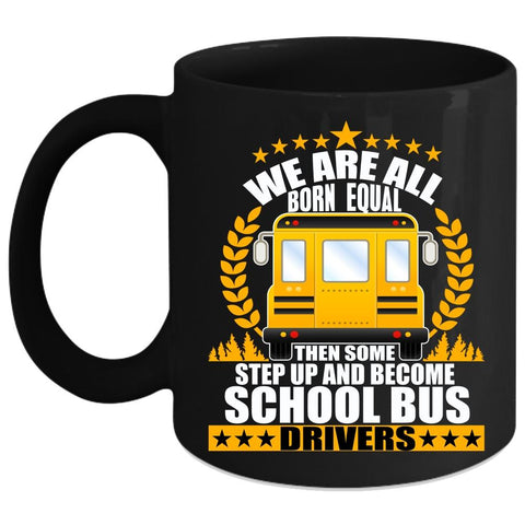 We Are All Born Equal Coffee Mug, Become School Bus Drivers Coffee Cup