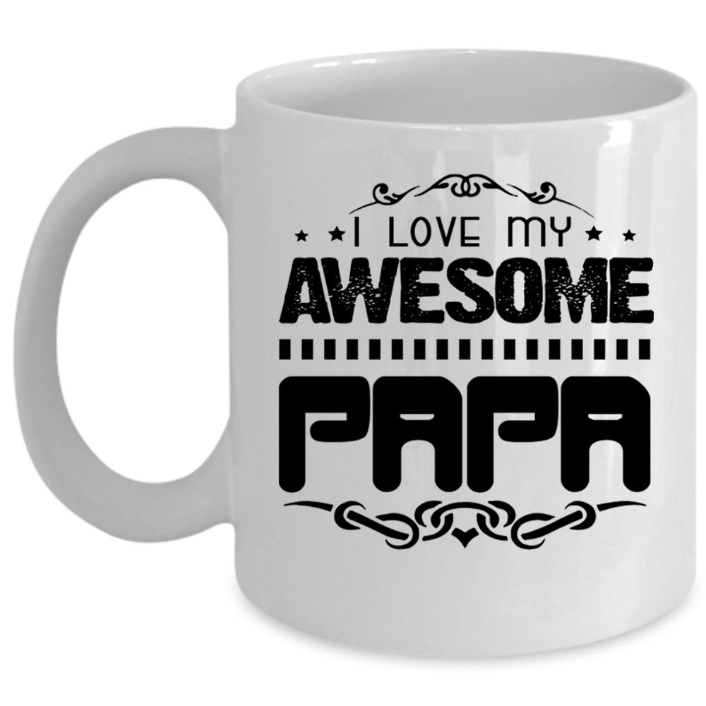 Awesome Gift For Papa Coffee Mug, I Love My Awesome Papa Cup