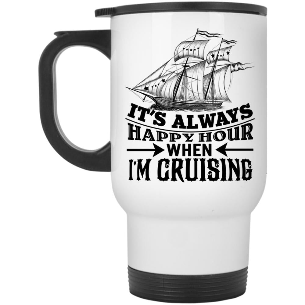 When I'm Cruising Travel Mug, It's Always Happy Hour Mug