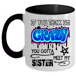 You Gotta Meet My Sister Coffee Mug, If You Think I'm Crazy Accent Mug