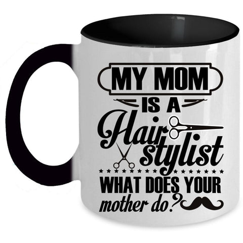 What Does You Mother Do Coffee Mug, My Mom Is A Hair Stylist Accent Mug