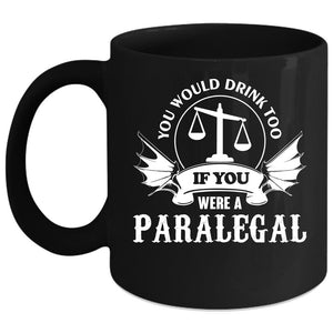 You Would Drink Too Coffee Mug, If You Were A Paralegal Coffee Cup