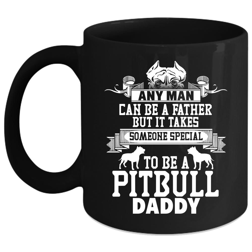 Any Man Can Be A Father Coffee Mug, To Be A Pitbull Daddy Coffee Cup