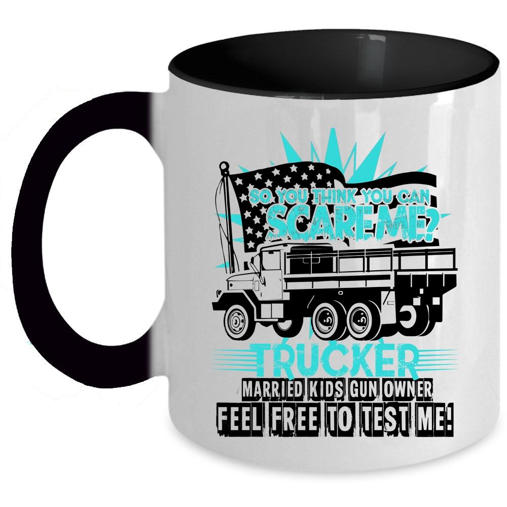 Trucker Coffee Mug, So You Think You Can Scare Me Accent Mug