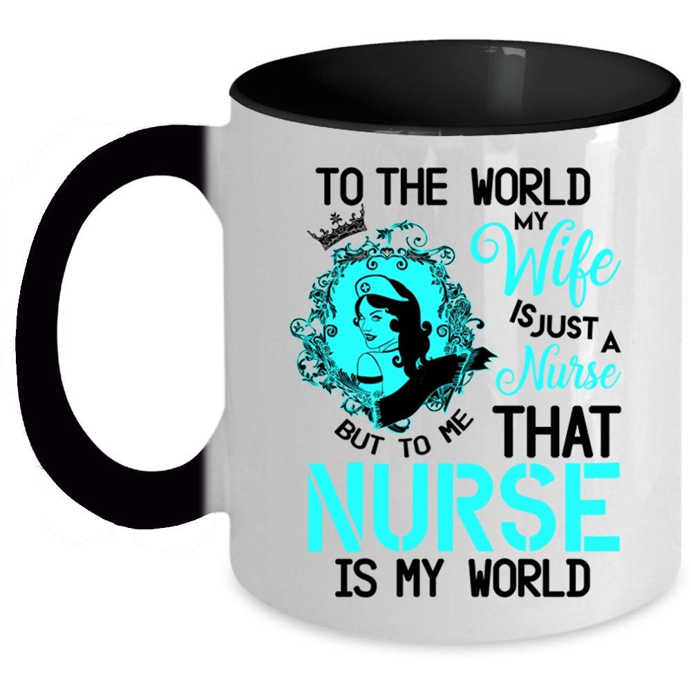 To Me That Nurse Is My World Coffee Mug, To The World My Wife Is A Nurse Accent Mug