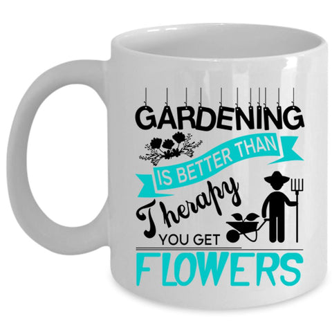 You Get Flowers Coffee Mug, Gardening Is Better Than Therapy Cup