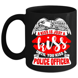 A Kiss Is Just A Kiss Coffee Mug, You Kiss A Police Officer Coffee Cup