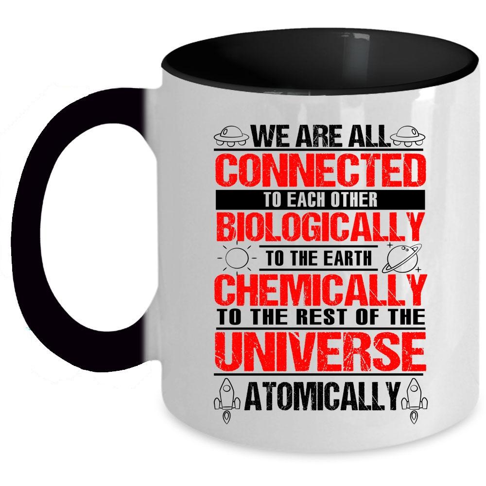 To The Earth Chemically Coffee Mug, We Are All Connected To Each Other Biologically Accent Mug