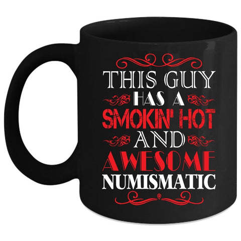 This Guy Has A Hot And Awesome Numismatic Coffee Mug, Cool Husband Coffee Cup