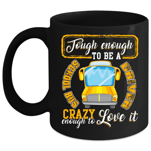 Tough Enough To Be A Chool Bus Driver Coffee Mug, I Love It Coffee Cup