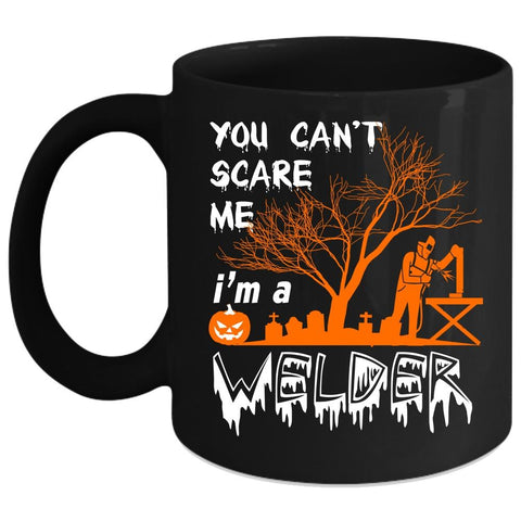 You Can't Scare Me Coffee Mug, I'm A Welder Coffee Cup