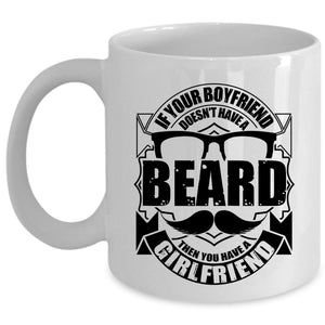 You Have A Girlfriend Coffee Mug, If Your Boyfriend Doesn't Have A Beard Cup