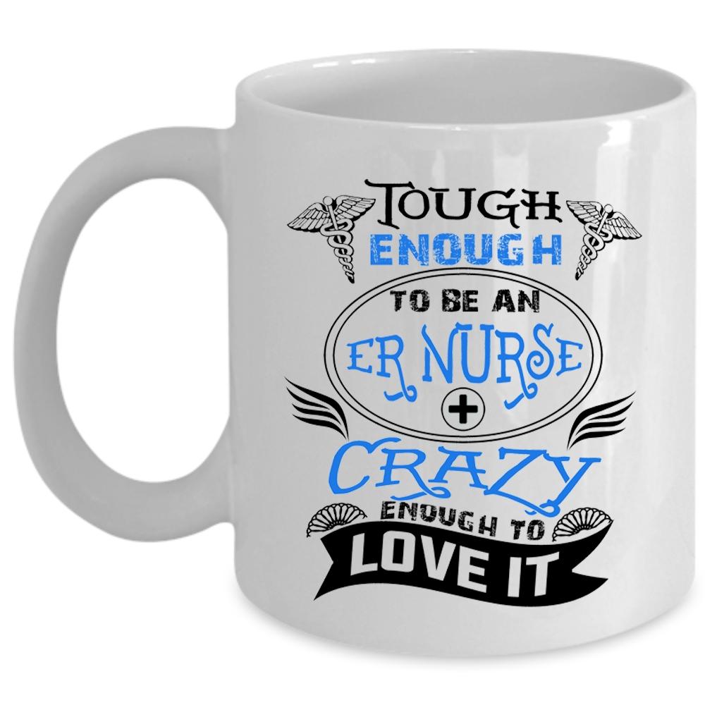 Tough Enough To Be An Er Nurse Cup, Cool Nurse Mug (Coffee Mug - White)