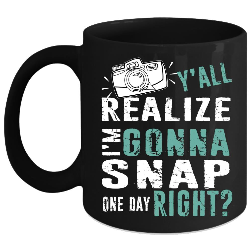 Y'all Realize I'm Gonna Snap Coffee Mug, Photographer Coffee Cup