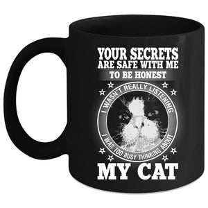 Your Secrets Are Safe With Me To Be Honest Coffee Mug, I was Too Busy Thinking About My Cat Coffee Cup