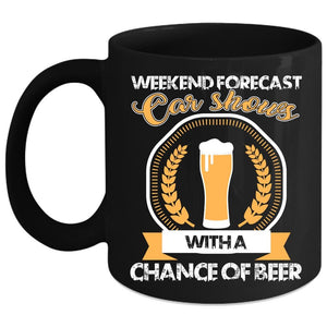 Weekend Forecast Car Shows Coffee Mug, Chance Of Beer Coffee Cup