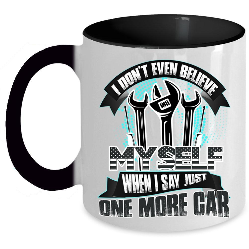 When I Say Just One More Car Coffee Mug, I Don't Even Believe My Self Accent Mug