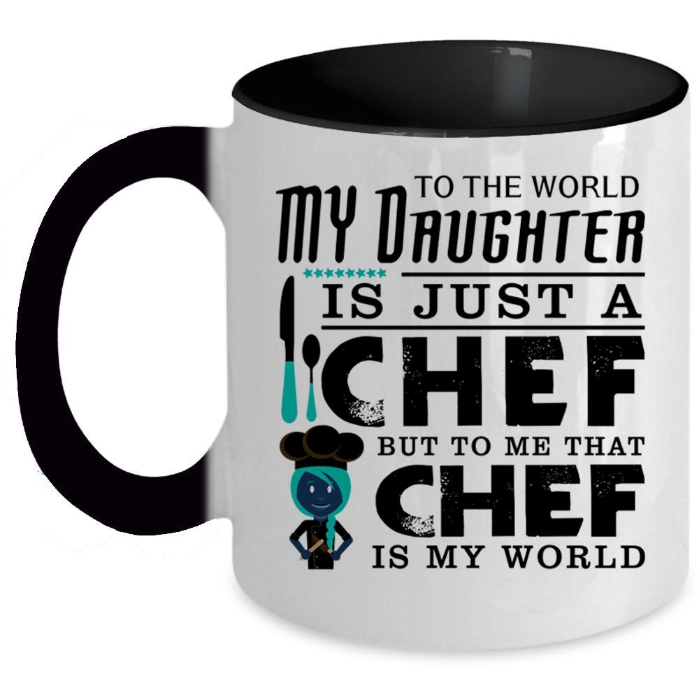 To Me That Chef Is My World Coffee Mug, My Daughter Is A Chef Accent Mug