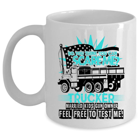 Trucker Coffee Mug, So You Think You Can Scare Me Cup